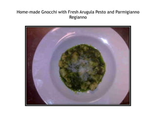 Home-made Gnocchi with Fresh Arugula Pesto and Parmigianno Regianno