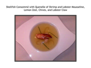 Shellfish Consommé with Quenelle of Shrimp and Lobster Mousseline, Lemon Zest, Chives, and Lobster Claw