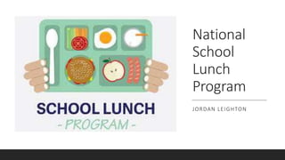 National
School
Lunch
Program
JORDAN LEIGHTON
 