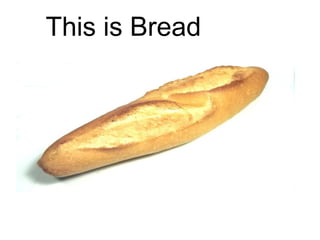 This is Bread

 