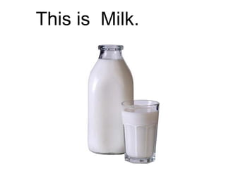 This is Milk.

 