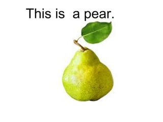 This is a pear.

 