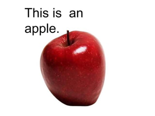 This is an
apple.

 