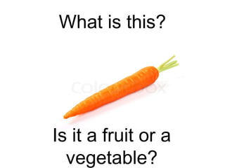What is this?

Is it a fruit or a
vegetable?

 
