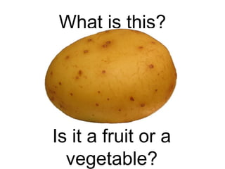 What is this?

Is it a fruit or a
vegetable?

 