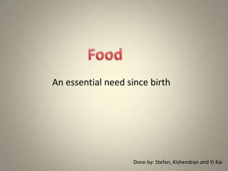 An essential need since birth
Done by: Stefan, Kishendran and Yi Kai
 