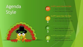 Agenda
Style
01
ALLPPT Layout Clean Text Slide
 Modern PowerPoint Presentation
 Easy to change colors, photos and Text.
0
2
ALLPPT Layout Clean Text Slide
 Modern PowerPoint Presentation
 Easy to change colors, photos and Text.
0
3
ALLPPT Layout Clean Text Slide
 Modern PowerPoint Presentation
 Easy to change colors, photos and Text.
0
4
ALLPPT Layout Clean Text Slide
 Modern PowerPoint Presentation
 Easy to change colors, photos and Text.
 