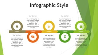 Infographic Style
Add Test
You can simply impress
your audience and add
a unique zing and
appeal to your
Presentations. Easy to
change colors, photos
and Text.
Your Text Here
You can simply impress
your audience and add
a unique zing and
appeal to your
Presentations. Easy to
change colors, photos
and Text.
Your Text Here
You can simply impress
your audience and add
a unique zing and
appeal to your
Presentations. Easy to
change colors, photos
and Text.
Your Text Here
You can simply impress
your audience and add
a unique zing and
appeal to your
Presentations. Easy to
change colors, photos
and Text.
Your Text Here
Add Test Add Test Add Test
You can simply impress
your audience and add
a unique zing and
appeal to your
Presentations. Easy to
change colors, photos
and Text.
Your Text Here
Add Test
 