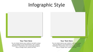 Infographic Style
You can simply impress your audience and add a unique
zing and appeal to your Presentations. Get a modern
PowerPoint Presentation that is beautifully designed.
Easy to change colors, photos and Text.
Your Text Here
You can simply impress your audience and add a unique
zing and appeal to your Presentations. Get a modern
PowerPoint Presentation that is beautifully designed.
Easy to change colors, photos and Text.
Your Text Here
 
