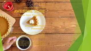 AWESOME SLIDE
Power Point Presentation
LOREM IPSUM DOLOR SIT AMET
You can simply impress your audience and add a unique zing and appeal to
your Presentations. Get a modern PowerPoint Presentation that is
beautifully designed. I hope and I believe that this Template will your Time,
Money and Reputation. Easy to change colors, photos and Text.
Get a modern PowerPoint Presentation that is beautifully designed. Easy
to change colors, photos and Text. You can simply impress your audience
and add a unique zing and appeal to your Presentations. Get a modern
PowerPoint Presentation that is beautifully designed. I hope and I believe
that this Template will your Time, Money and Reputation.
Simple PowerPoint
Presentation
 