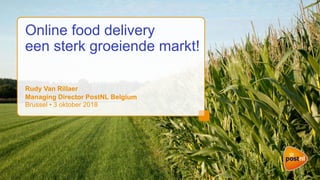 Online food delivery
een sterk groeiende markt!
Rudy Van Rillaer
Managing Director PostNL Belgium
Brussel • 3 oktober 2018
 