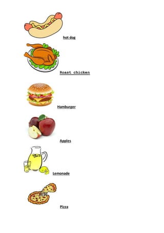 hot dog
Roast chicken
Hamburger
Apples
Lemonade
Pizza
 