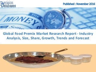 Published : November 2016
Global Food Premix Market Research Report - Industry
Analysis, Size, Share, Growth, Trends and Forecast
 