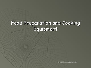 Food Preparation and CookingFood Preparation and Cooking
EquipmentEquipment
© PDST Home Economics
 