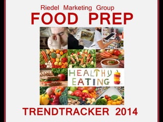 FOOD PREP
TRENDTRACKER 2014
Riedel Marketing Group
 