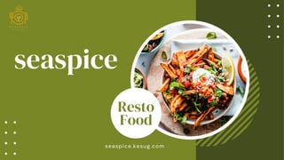 seaspice
Resto
Food
seaspice.kesug.com
R E S T A U R A N T
S E A S P I C E
sp
 