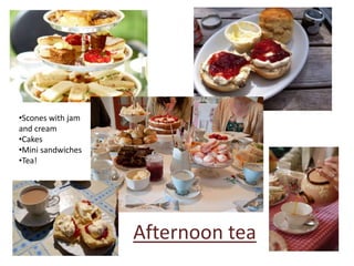 •Scones with jam
and cream
•Cakes
•Mini sandwiches
•Tea!

Afternoon tea

 