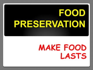 FOOD
PRESERVATION

    MAKE FOOD
        LASTS
 
