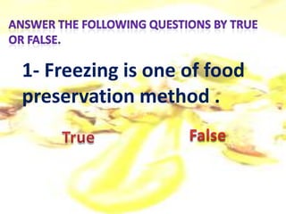 1- Freezing is one of food
preservation method .
 