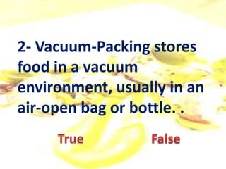 2- Vacuum-Packing stores
food in a vacuum
environment, usually in an
air-open bag or bottle. .
 