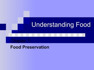 Understanding Food
Chapter 7:
Food Preservation
 