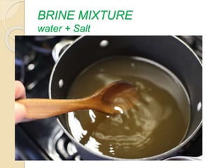 BRINE MIXTURE
water + Salt
 