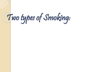 Two types of Smoking:
 