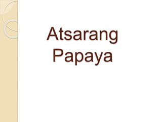 Atsarang
Papaya
 
