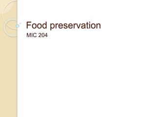 Food preservation
MIC 204
 