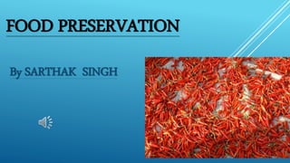 FOOD PRESERVATION
By SARTHAK SINGH
 