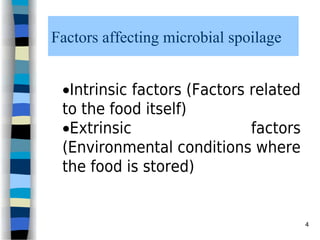 Factors affecting microbial spoilage
Intrinsic factors (Factors related
to the food itself)
Extrinsic factors
(Environmental conditions where
the food is stored)
4
 