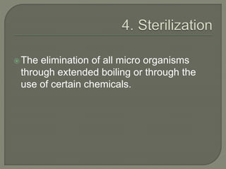 The elimination of all micro organisms
through extended boiling or through the
use of certain chemicals.
 