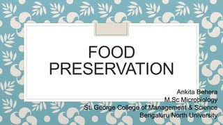 FOOD
PRESERVATION
Ankita Behera
M.Sc Microbiology
St. George College of Management & Science
Bengaluru North University
 