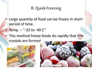 B. QuickFreezing
• Large quantity of food can be frozen in short
period of time.
• Temp. – “-32 to -40 C”
• This method freeze foods do rapidly that fine
crystals are formed.
ASTHA K. PATEL 14
 