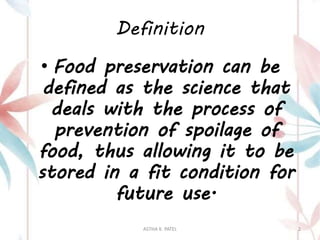 Definition
• Food preservation can be
defined as the science that
deals with the process of
prevention of spoilage of
food, thus allowing it to be
stored in a fit condition for
future use.
ASTHA K. PATEL 2
 