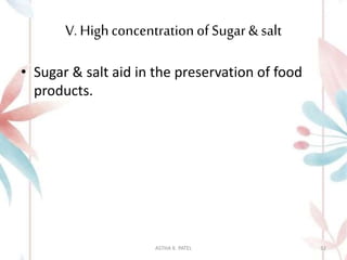 V. Highconcentration ofSugar & salt
• Sugar & salt aid in the preservation of food
products.
ASTHA K. PATEL 32
 