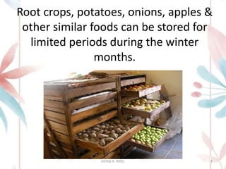 Root crops, potatoes, onions, apples &
other similar foods can be stored for
limited periods during the winter
months.
ASTHA K. PATEL 9
 