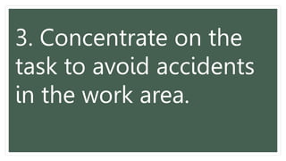 3. Concentrate on the
task to avoid accidents
in the work area.
 