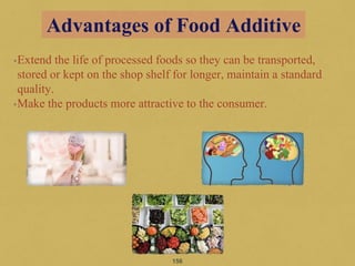 •Extend the life of processed foods so they can be transported,
stored or kept on the shop shelf for longer, maintain a standard
quality.
•Make the products more attractive to the consumer.
156
Advantages of Food Additive
 
