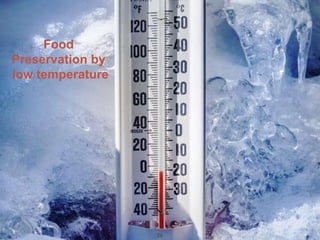 26
Food
Preservation by
low temperature
 