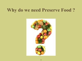 Why do we need Preserve Food ?
3
 