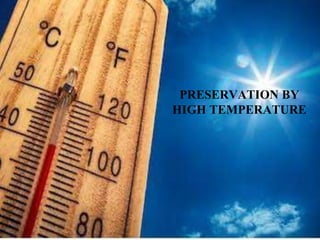 PRESERVATION BY
HIGH TEMPERATURE
 