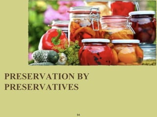 PRESERVATION BY
PRESERVATIVES
94
 