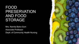 FOOD
PRESERVATION
AND FOOD
STORAGE
Mrs. Namita Batra Guin
Associate Professor
Deptt. of Community Health Nursing
 