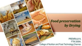 Food preservation
by Drying
PREMRAJA N,
FTM 20084,
College of Nutrtion and Food Technology,Chennai.
 