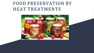 FOOD PRESERVATION BY
HEAT TREATMENTS
 