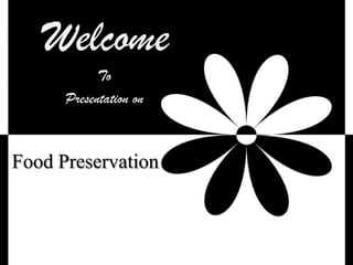 Welcome
To
Presentation on
Food Preservation
 