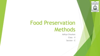Food Preservation
Methods
Aditya Chouhan
Class – V
Section - E
 