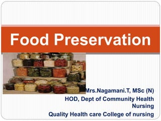Mrs.Nagamani.T, MSc (N)
HOD, Dept of Community Health
Nursing
Quality Health care College of nursing
Food Preservation
 