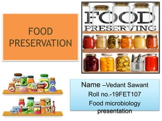 FOOD
PRESERVATION
Name –Vedant Sawant
Roll no.-19FET107
Food microbiology
presentation
 